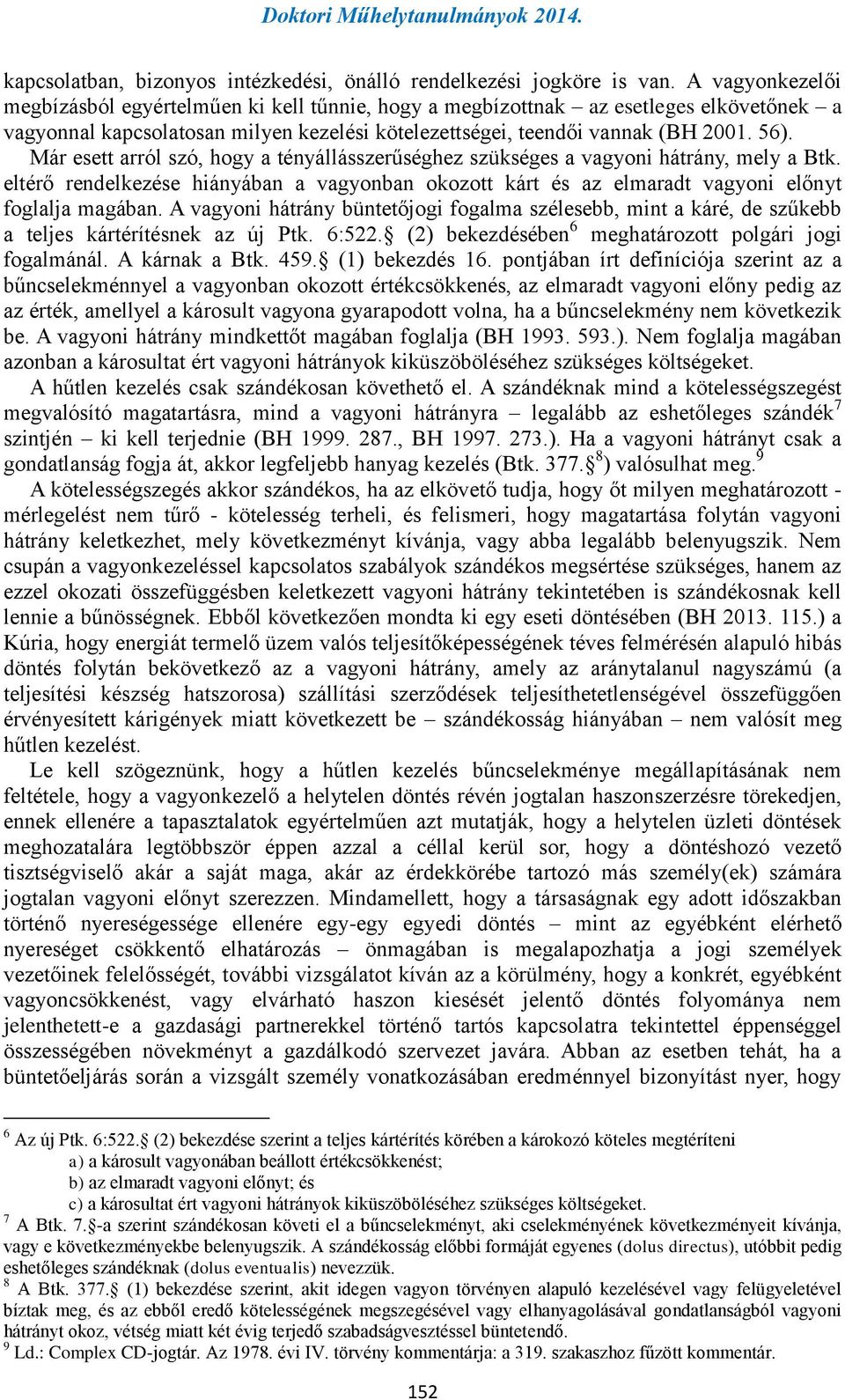 Már esett arról szó, hogy a tényállásszerűséghez szükséges a vagyoni hátrány, mely a Btk. eltérő rendelkezése hiányában a vagyonban okozott kárt és az elmaradt vagyoni előnyt foglalja magában.