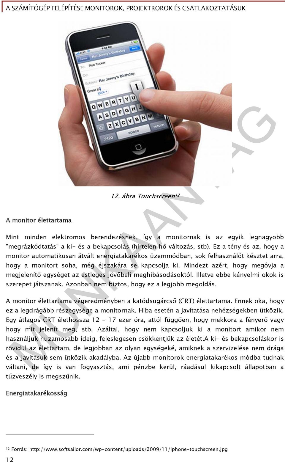 Mindezt azért, hogy megóvja a megjelenítő egységet az estleges jövőbeli meghibásodásoktól. Illetve ebbe kényelmi okok is szerepet játszanak. Azonban nem biztos, hogy ez a legjobb megoldás.