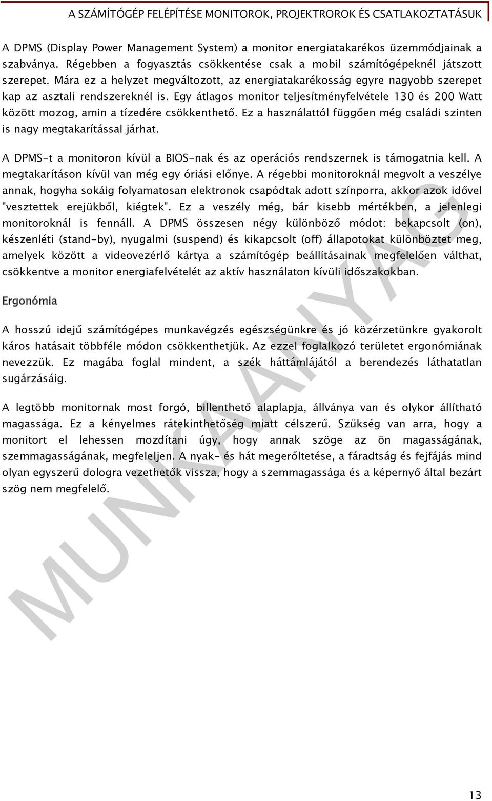 Egy átlagos monitor teljesítményfelvétele 130 és 200 Watt között mozog, amin a tízedére csökkenthető. Ez a használattól függően még családi szinten is nagy megtakarítással járhat.