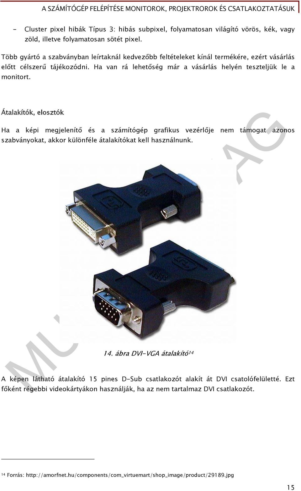 Átalakítók, elosztók Ha a képi megjelenítő és a számítógép grafikus vezérlője nem támogat azonos szabványokat, akkor különféle átalakítókat kell használnunk. 14.