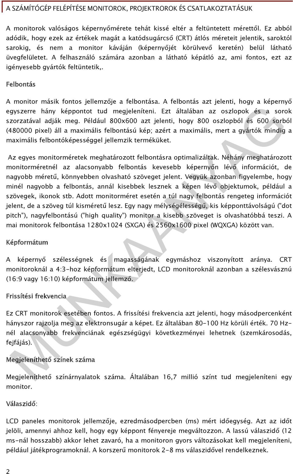 A felhasználó számára azonban a látható képátló az, ami fontos, ezt az igényesebb gyártók feltüntetik,. Felbontás A monitor másik fontos jellemzője a felbontása.