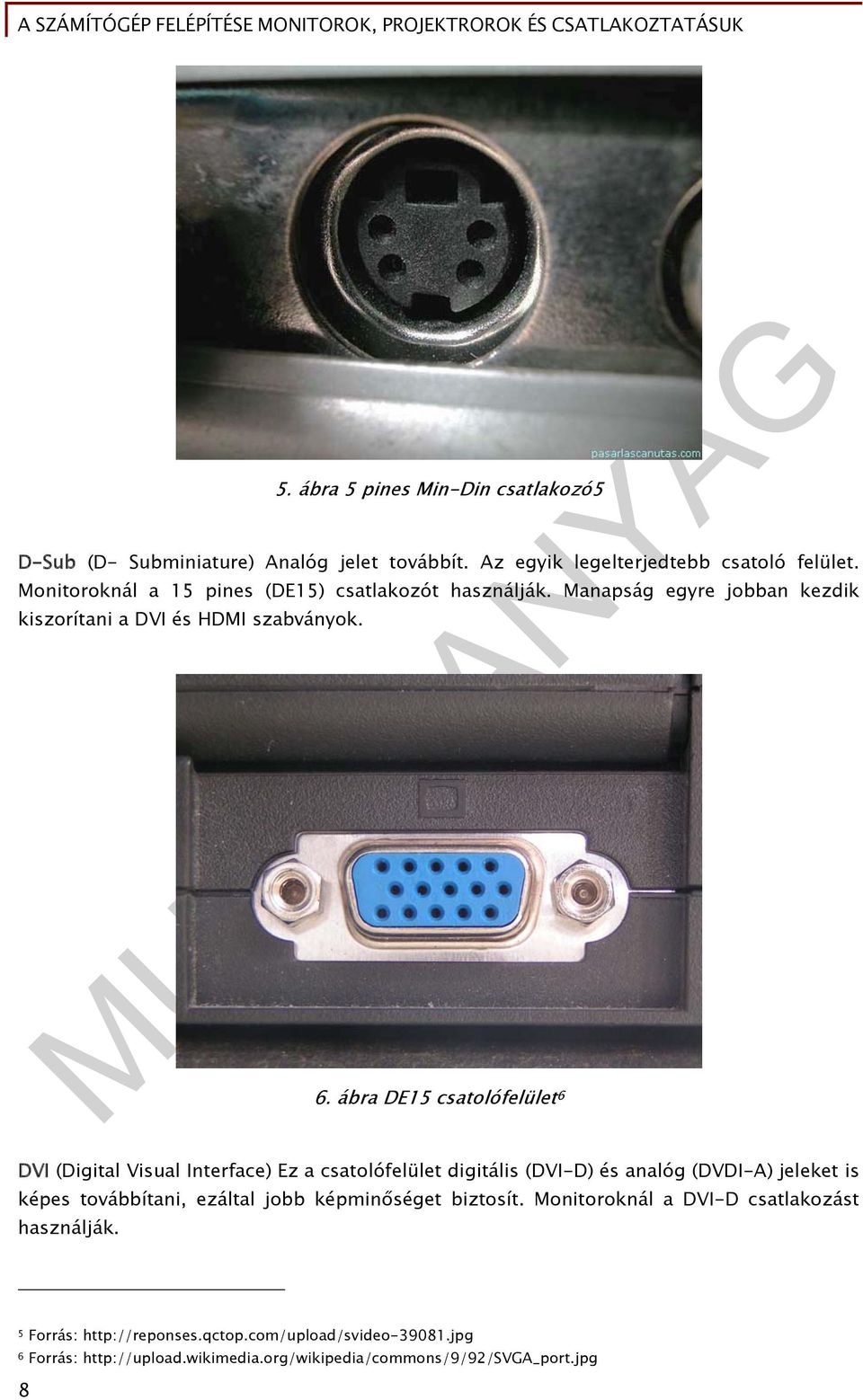 ábra DE15 csatolófelület 6 DVI (Digital Visual Interface) Ez a csatolófelület digitális (DVI-D) és analóg (DVDI-A) jeleket is képes továbbítani, ezáltal