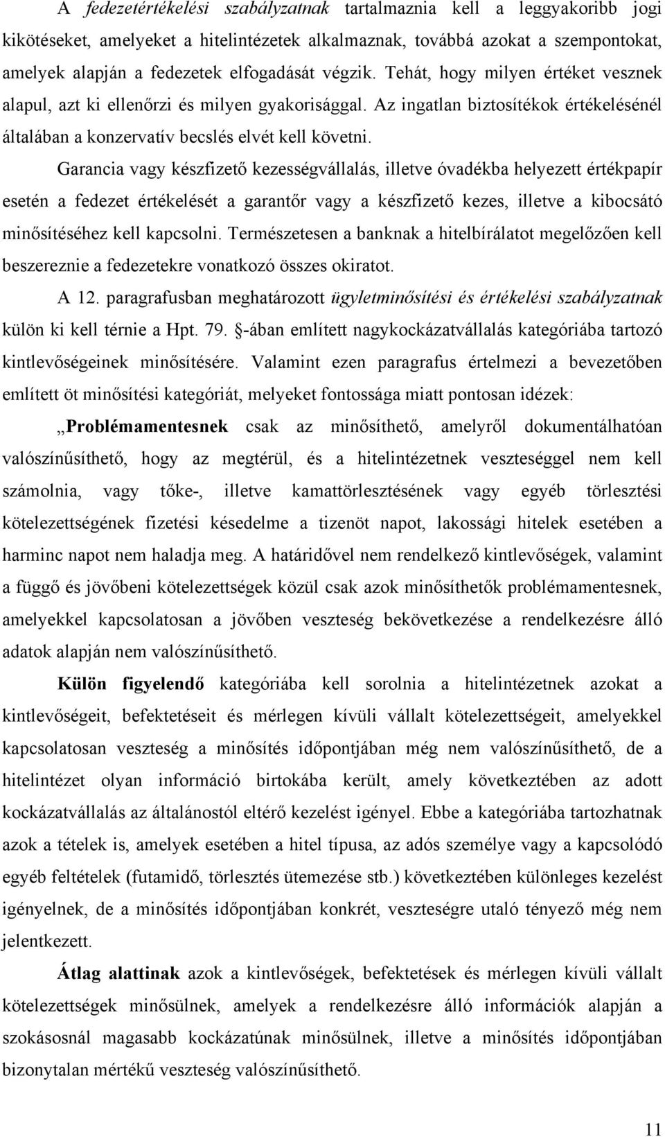 Garancia vagy készfizető kezességvállalás, illetve óvadékba helyezett értékpapír esetén a fedezet értékelését a garantőr vagy a készfizető kezes, illetve a kibocsátó minősítéséhez kell kapcsolni.