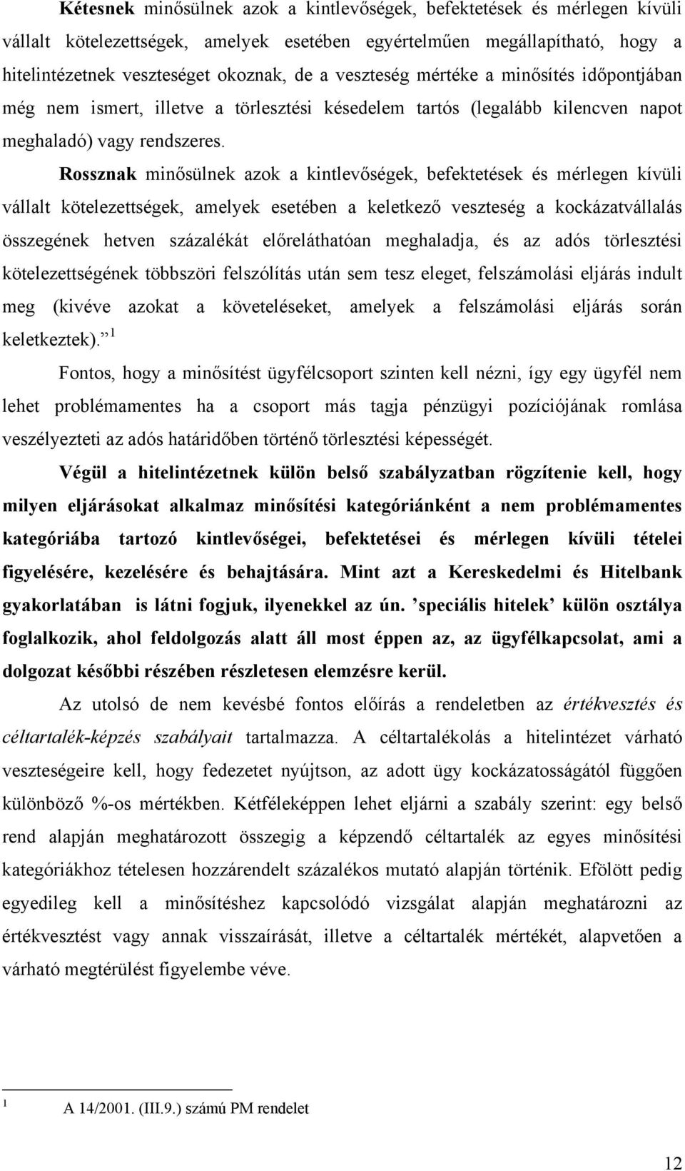 Rossznak minősülnek azok a kintlevőségek, befektetések és mérlegen kívüli vállalt kötelezettségek, amelyek esetében a keletkező veszteség a kockázatvállalás összegének hetven százalékát