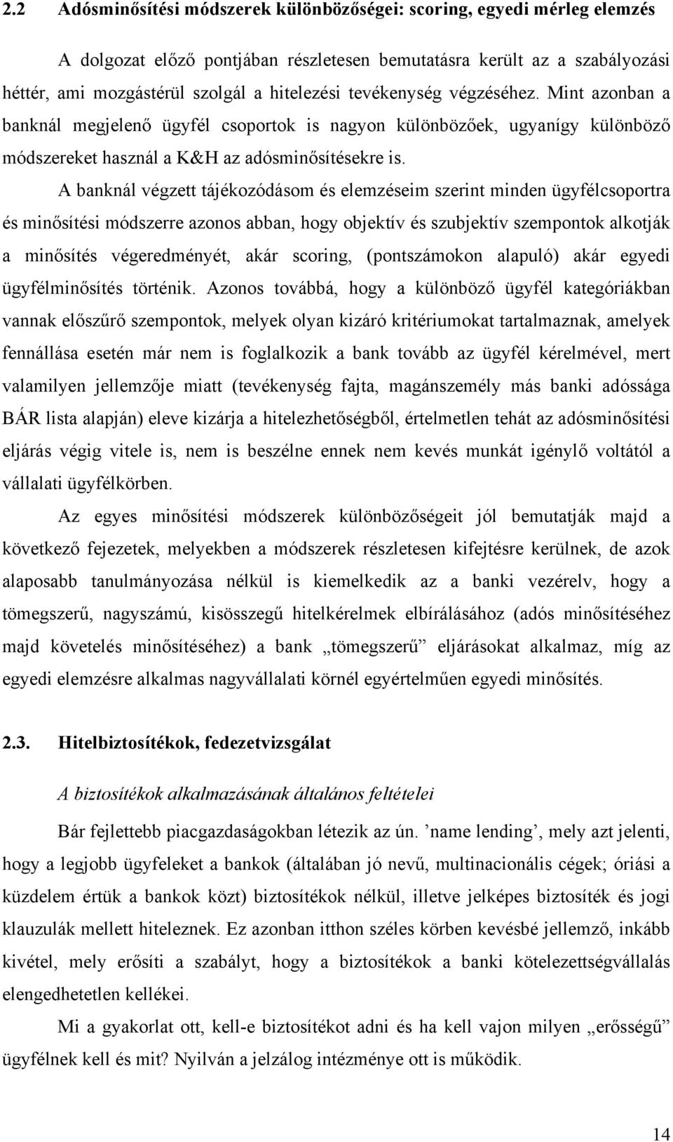 A banknál végzett tájékozódásom és elemzéseim szerint minden ügyfélcsoportra és minősítési módszerre azonos abban, hogy objektív és szubjektív szempontok alkotják a minősítés végeredményét, akár