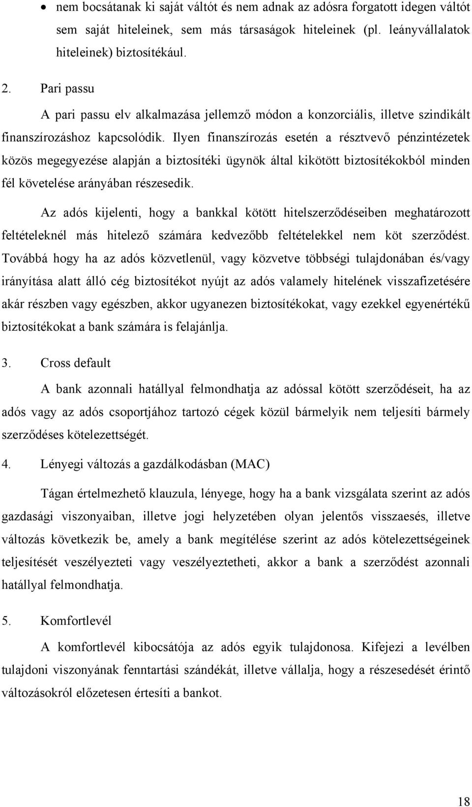 Ilyen finanszírozás esetén a résztvevő pénzintézetek közös megegyezése alapján a biztosítéki ügynök által kikötött biztosítékokból minden fél követelése arányában részesedik.