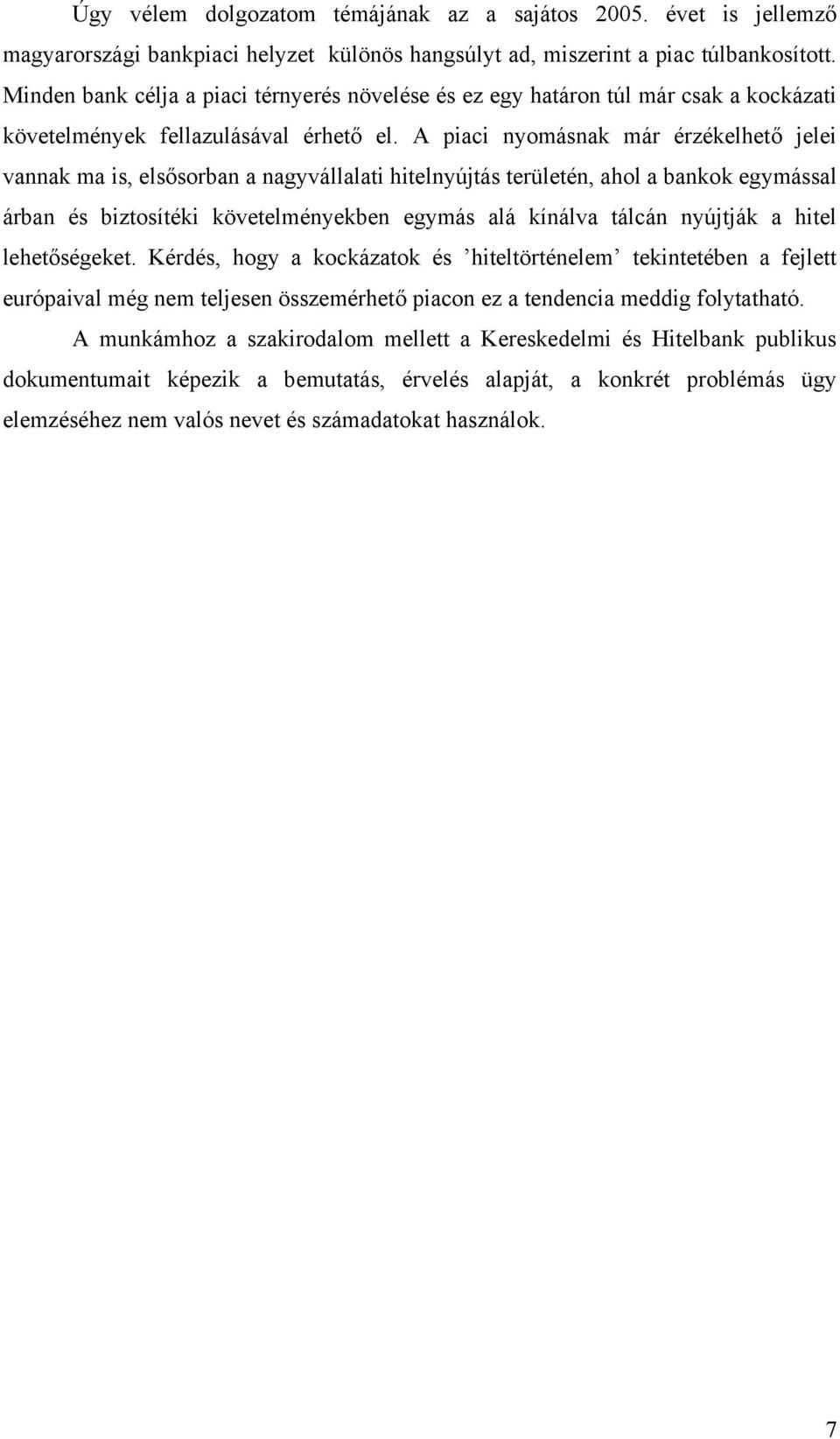 A piaci nyomásnak már érzékelhető jelei vannak ma is, elsősorban a nagyvállalati hitelnyújtás területén, ahol a bankok egymással árban és biztosítéki követelményekben egymás alá kínálva tálcán