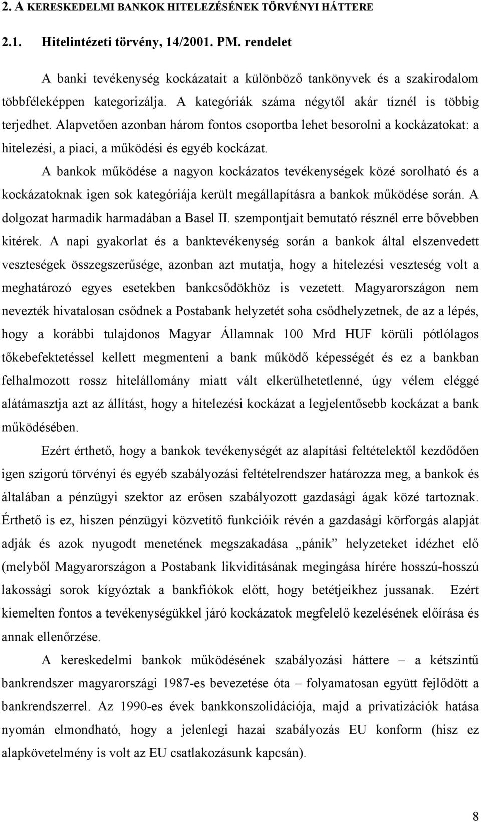 Alapvetően azonban három fontos csoportba lehet besorolni a kockázatokat: a hitelezési, a piaci, a működési és egyéb kockázat.