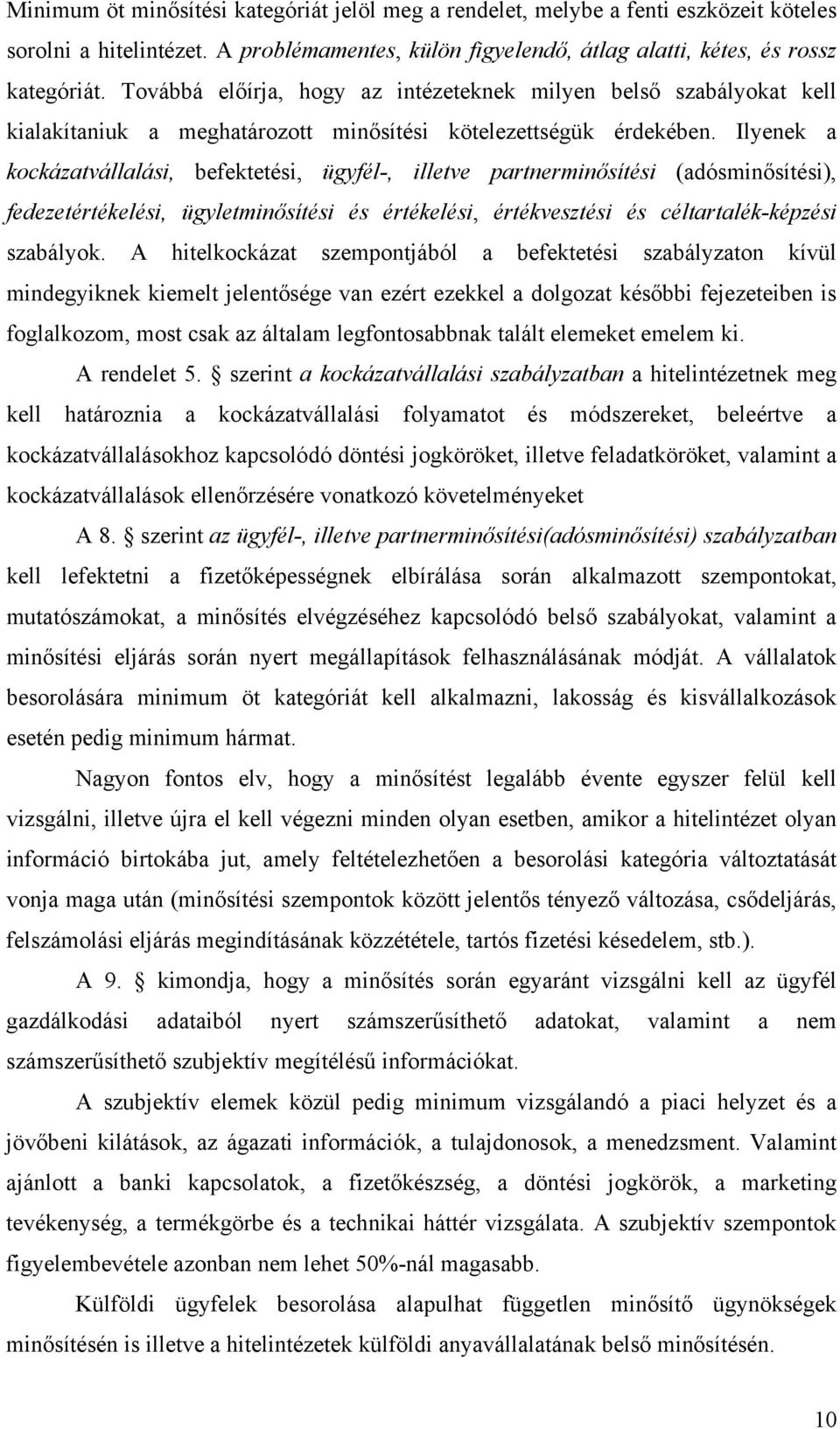 Ilyenek a kockázatvállalási, befektetési, ügyfél-, illetve partnerminősítési (adósminősítési), fedezetértékelési, ügyletminősítési és értékelési, értékvesztési és céltartalék-képzési szabályok.