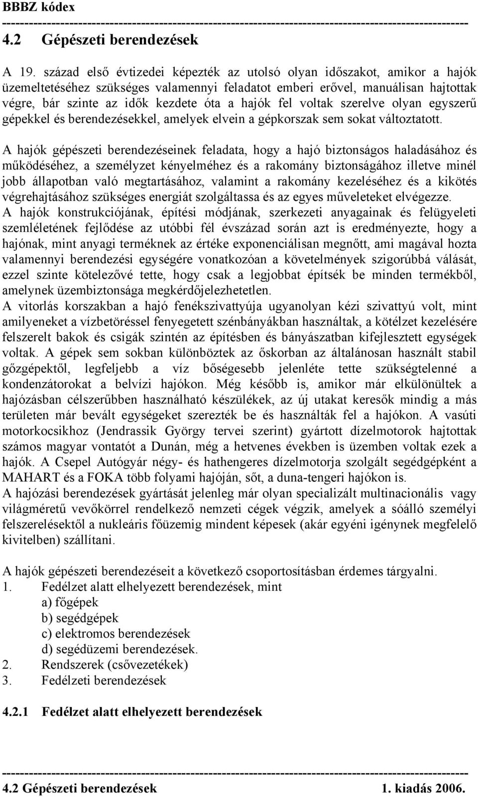 hajók fel voltak szerelve olyan egyszerű gépekkel és berendezésekkel, amelyek elvein a gépkorszak sem sokat változtatott.