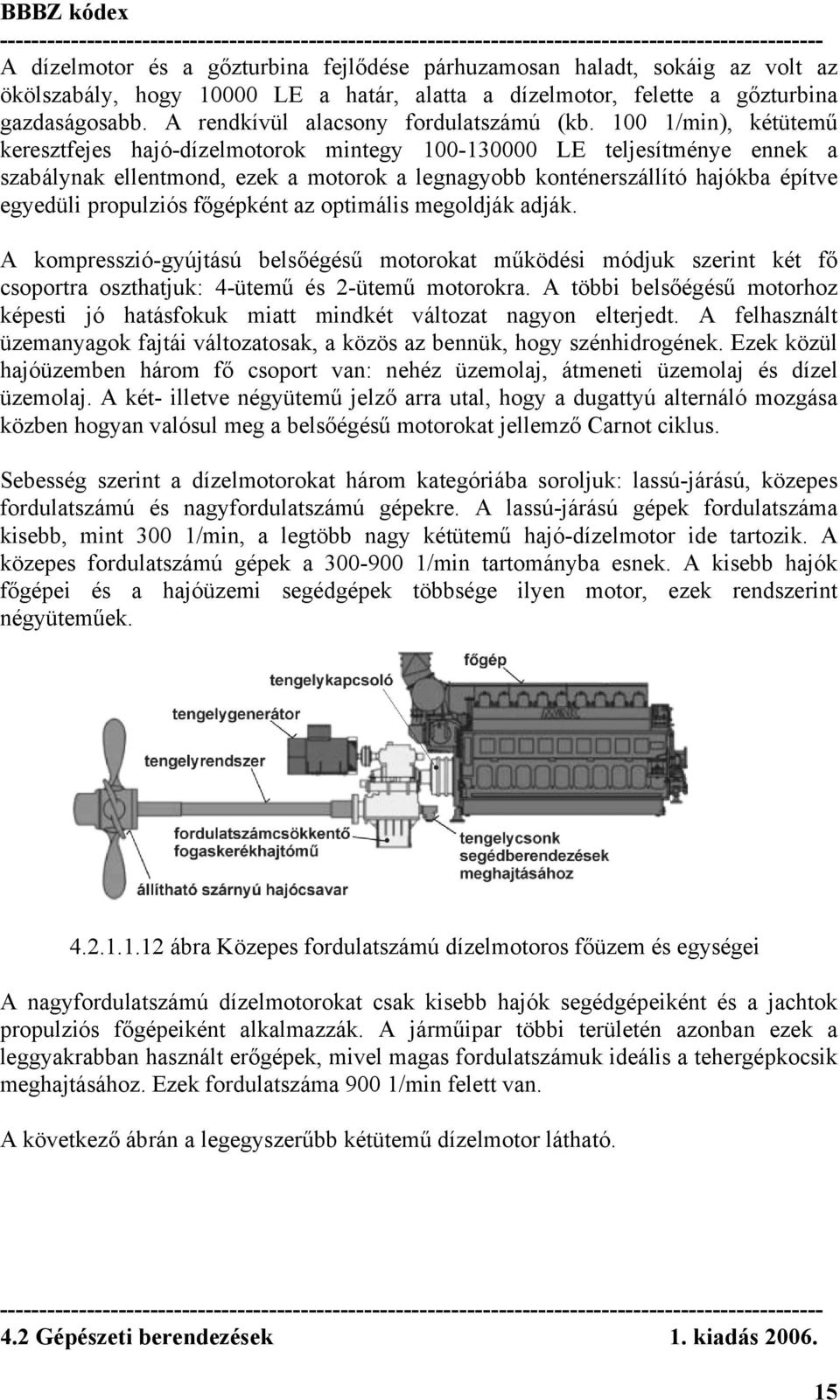 100 1/min), kétütemű keresztfejes hajó-dízelmotorok mintegy 100-130000 LE teljesítménye ennek a szabálynak ellentmond, ezek a motorok a legnagyobb konténerszállító hajókba építve egyedüli propulziós