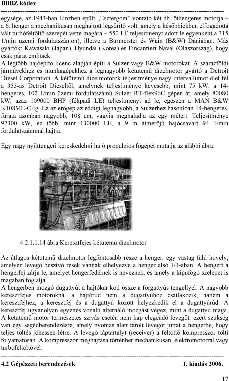 illetve a Burmeister és Wain (B&W) Dániában. Más gyártók: Kawasaki (Japán), Hyundai (Korea) és Fincantieri Naval (Olaszország), hogy csak párat említsek.