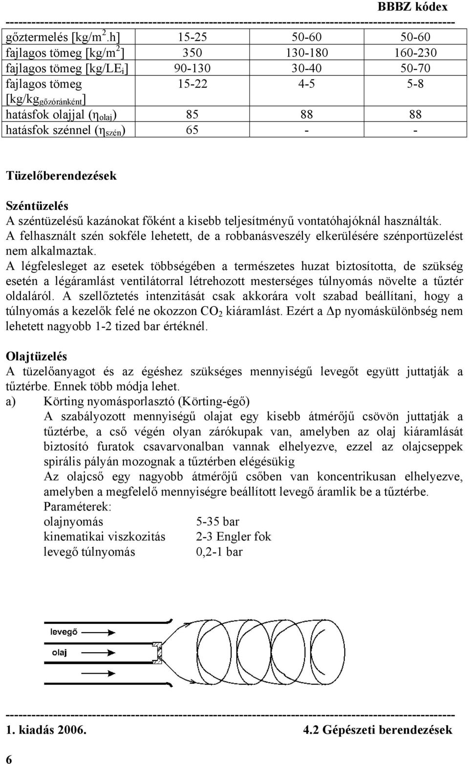 hatásfok szénnel (η szén ) 65 - - Tüzelőberendezések Széntüzelés A széntüzelésű kazánokat főként a kisebb teljesítményű vontatóhajóknál használták.