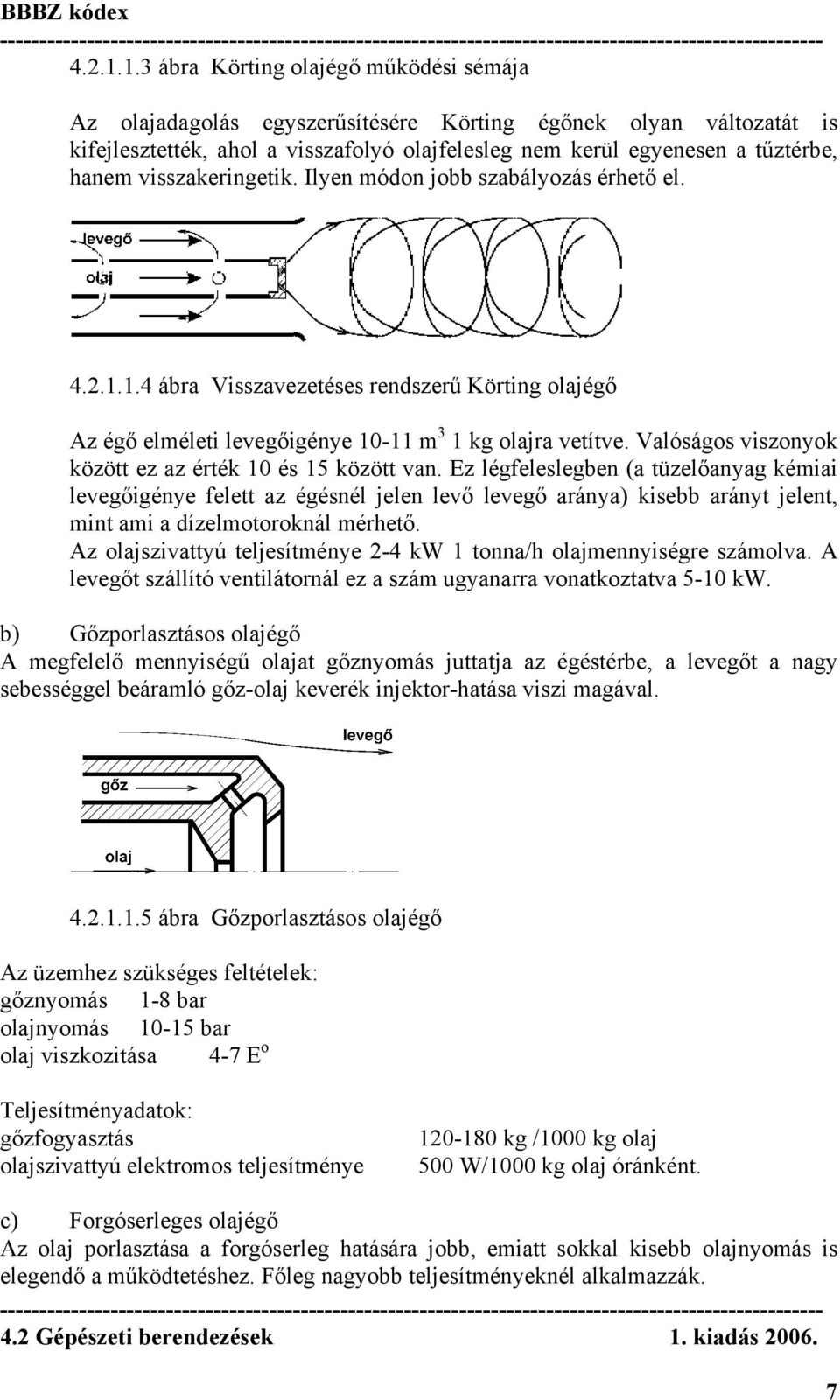 visszakeringetik. Ilyen módon jobb szabályozás érhető el. 1.4 ábra Visszavezetéses rendszerű Körting olajégő Az égő elméleti levegőigénye 10-11 m 3 1 kg olajra vetítve.