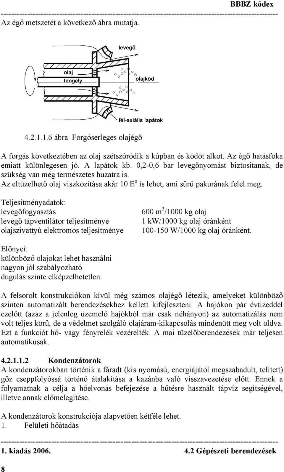 Teljesítményadatok: levegőfogyasztás levegő tápventilátor teljesítménye olajszivattyú elektromos teljesítménye 600 m 3 /1000 kg olaj 1 kw/1000 kg olaj óránként 100-150 W/1000 kg olaj óránként.