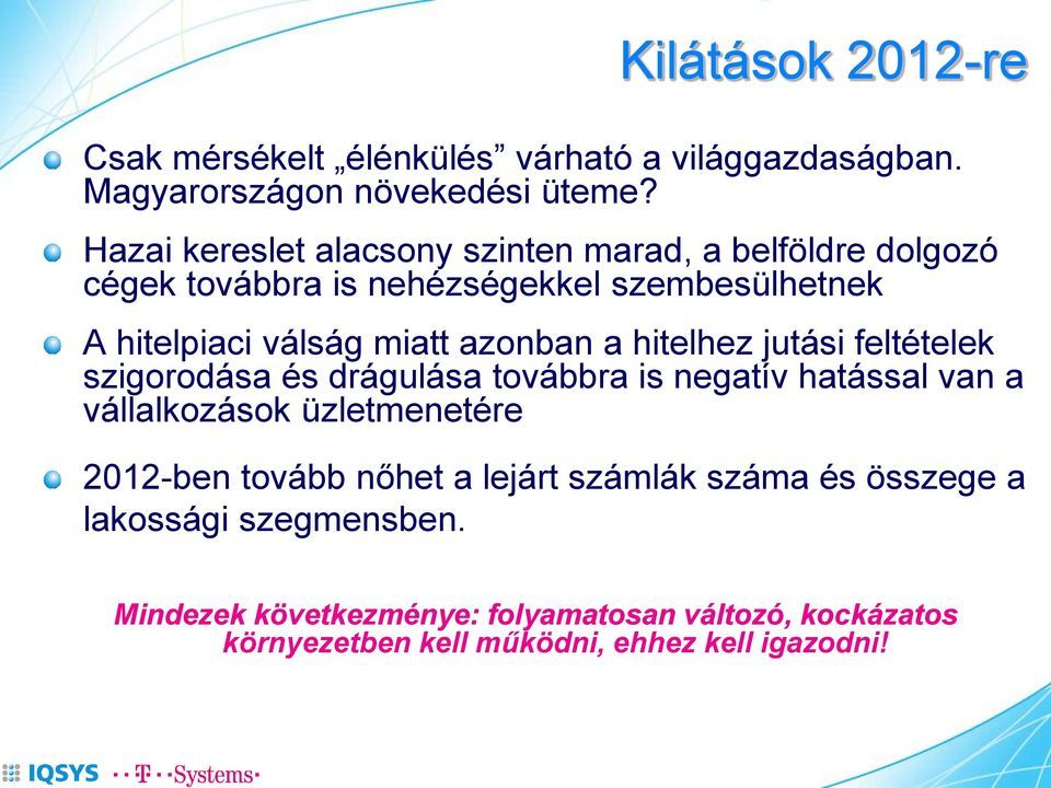 azonban a hitelhez jutási feltételek szigorodása és drágulása továbbra is negatív hatással van a vállalkozások üzletmenetére 2012-ben