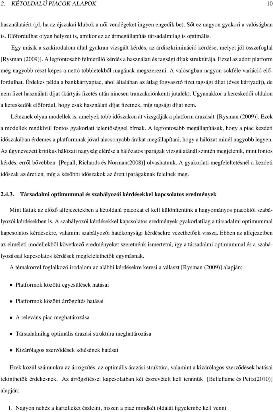 Egy másik a szakirodalom által gyakran vizsgált kérdés, az árdiszkrimináció kérdése, melyet jól összefoglal [Rysman (2009)]. A legfontosabb felmerülő kérdés a használati és tagsági díjak struktúrája.