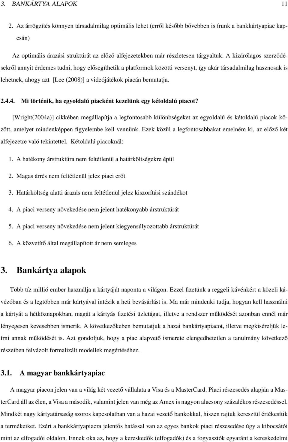 A kizárólagos szerződésekről annyit érdemes tudni, hogy elősegíthetik a platformok közötti versenyt, így akár társadalmilag hasznosak is lehetnek, ahogy azt [Lee (2008)] a videójátékok piacán