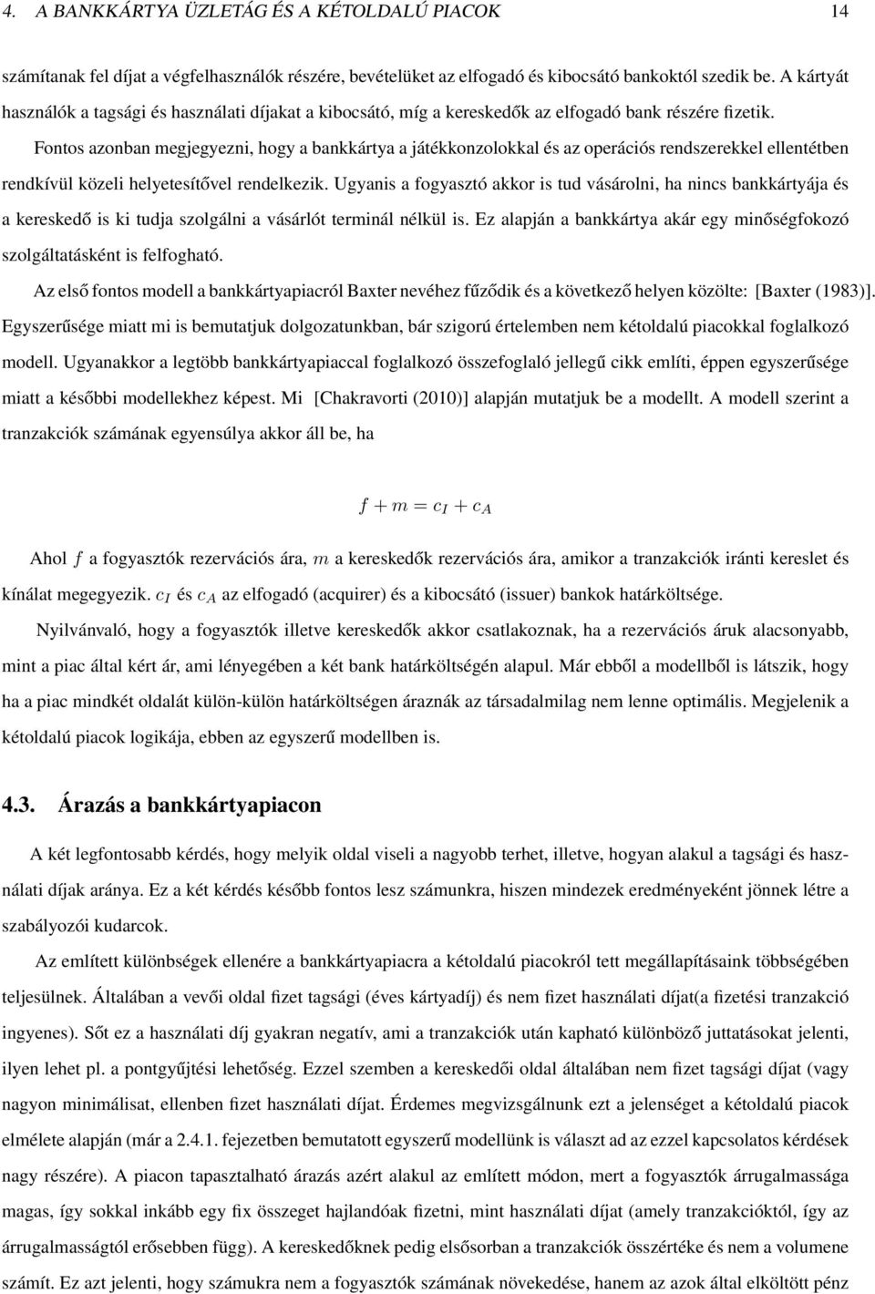 Fontos azonban megjegyezni, hogy a bankkártya a játékkonzolokkal és az operációs rendszerekkel ellentétben rendkívül közeli helyetesítővel rendelkezik.