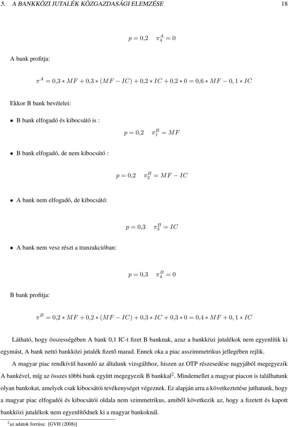 profitja: π B = 0,2 MF + 0,2 (MF IC) + 0,3 IC + 0,3 0 = 0,4 MF + 0, 1 IC Látható, hogy összességében A bank 0,1 IC-t fizet B banknak, azaz a bankközi jutalékok nem egyenlítik ki egymást, A bank nettó