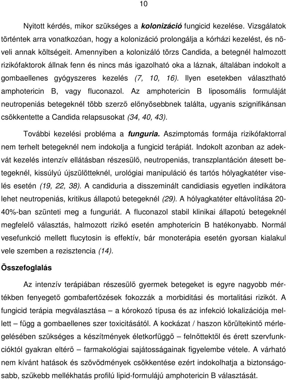 Ilyen esetekben választható amphotericin B, vagy fluconazol.