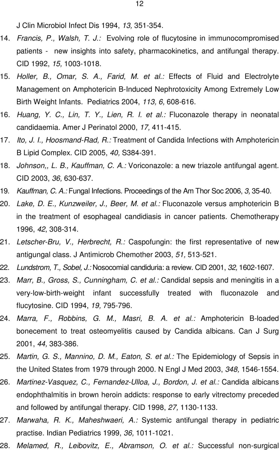 Pediatrics 2004, 113, 6, 608-616. 16. Huang, Y. C., Lin, T. Y., Lien, R. I. et al.: Fluconazole therapy in neonatal candidaemia. Amer J Perinatol 2000, 17, 411-415. 17. Ito, J. I., Hoosmand-Rad, R.