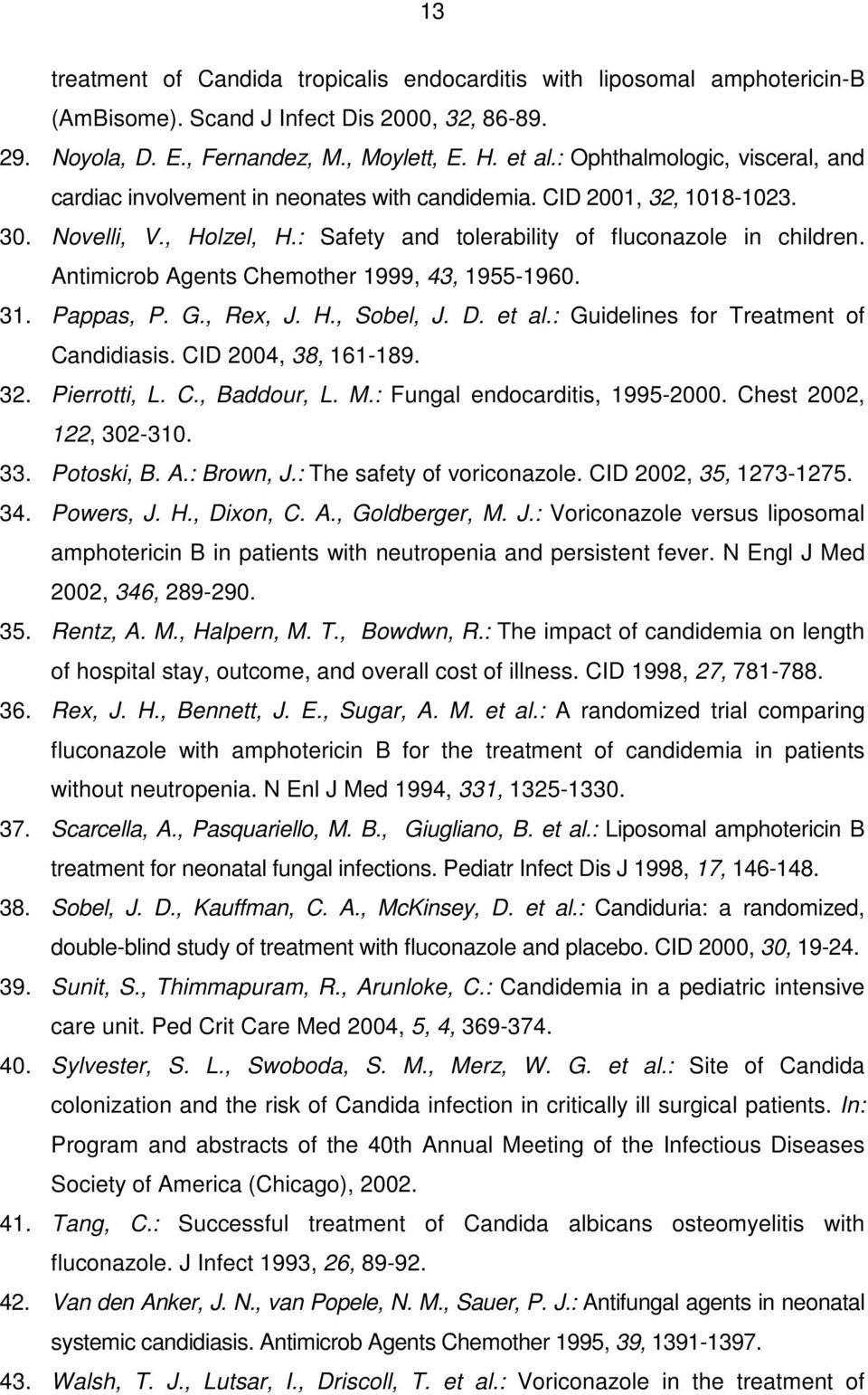 Antimicrob Agents Chemother 1999, 43, 1955-1960. 31. Pappas, P. G., Rex, J. H., Sobel, J. D. et al.: Guidelines for Treatment of Candidiasis. CID 2004, 38, 161-189. 32. Pierrotti, L. C., Baddour, L.
