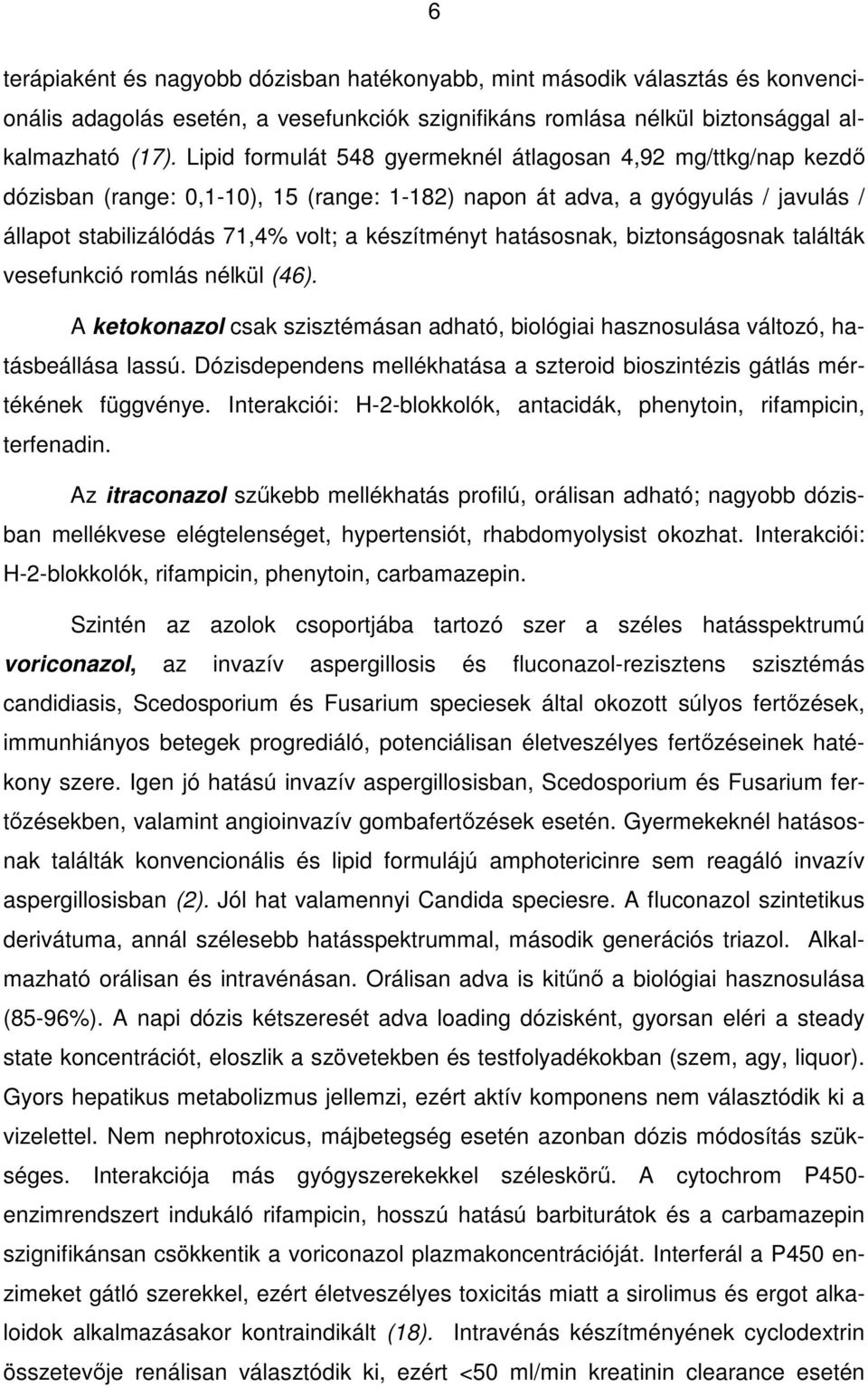 hatásosnak, biztonságosnak találták vesefunkció romlás nélkül (46). A ketokonazol csak szisztémásan adható, biológiai hasznosulása változó, hatásbeállása lassú.