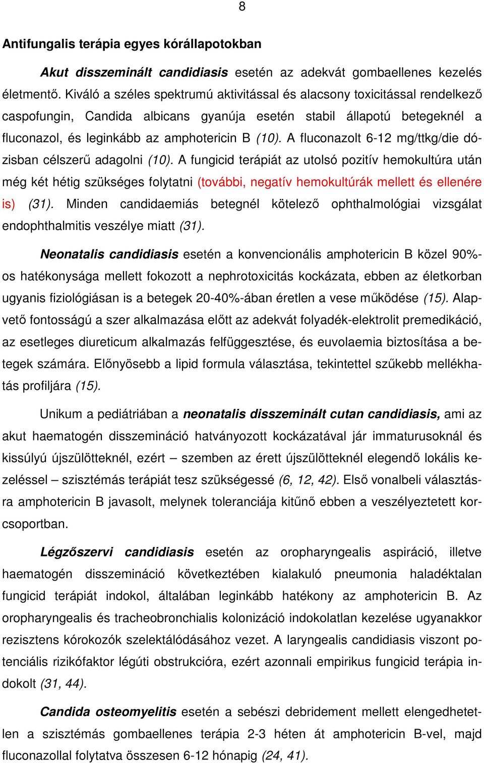 A fluconazolt 6-12 mg/ttkg/die dózisban célszerő adagolni (10).