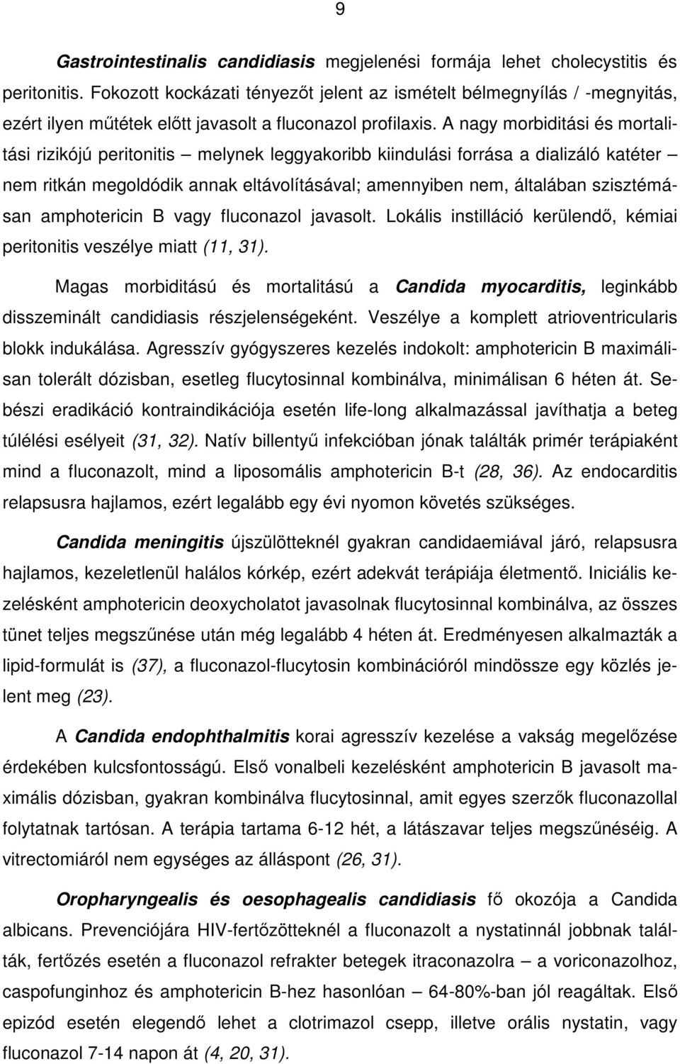 A nagy morbiditási és mortalitási rizikójú peritonitis melynek leggyakoribb kiindulási forrása a dializáló katéter nem ritkán megoldódik annak eltávolításával; amennyiben nem, általában szisztémásan