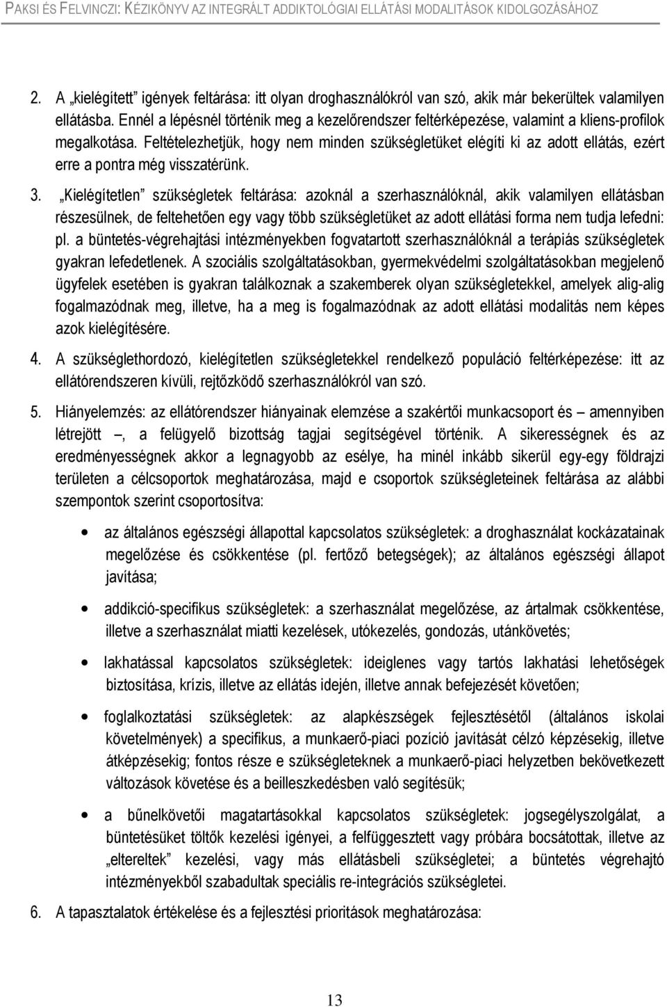 Feltételezhetjük, hogy nem minden szükségletüket elégíti ki az adott ellátás, ezért erre a pontra még visszatérünk. 3.