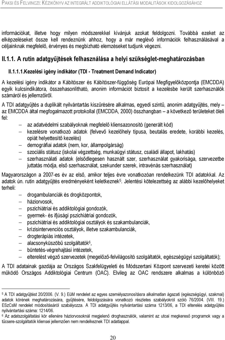 1. A rutin adatgyűjtések felhasználása a helyi szükséglet-meghatározásban II.1.1.1.Kezelési igény indikátor (TDI - Treatment Demand Indicator) A kezelési igény indikátor a Kábítószer és