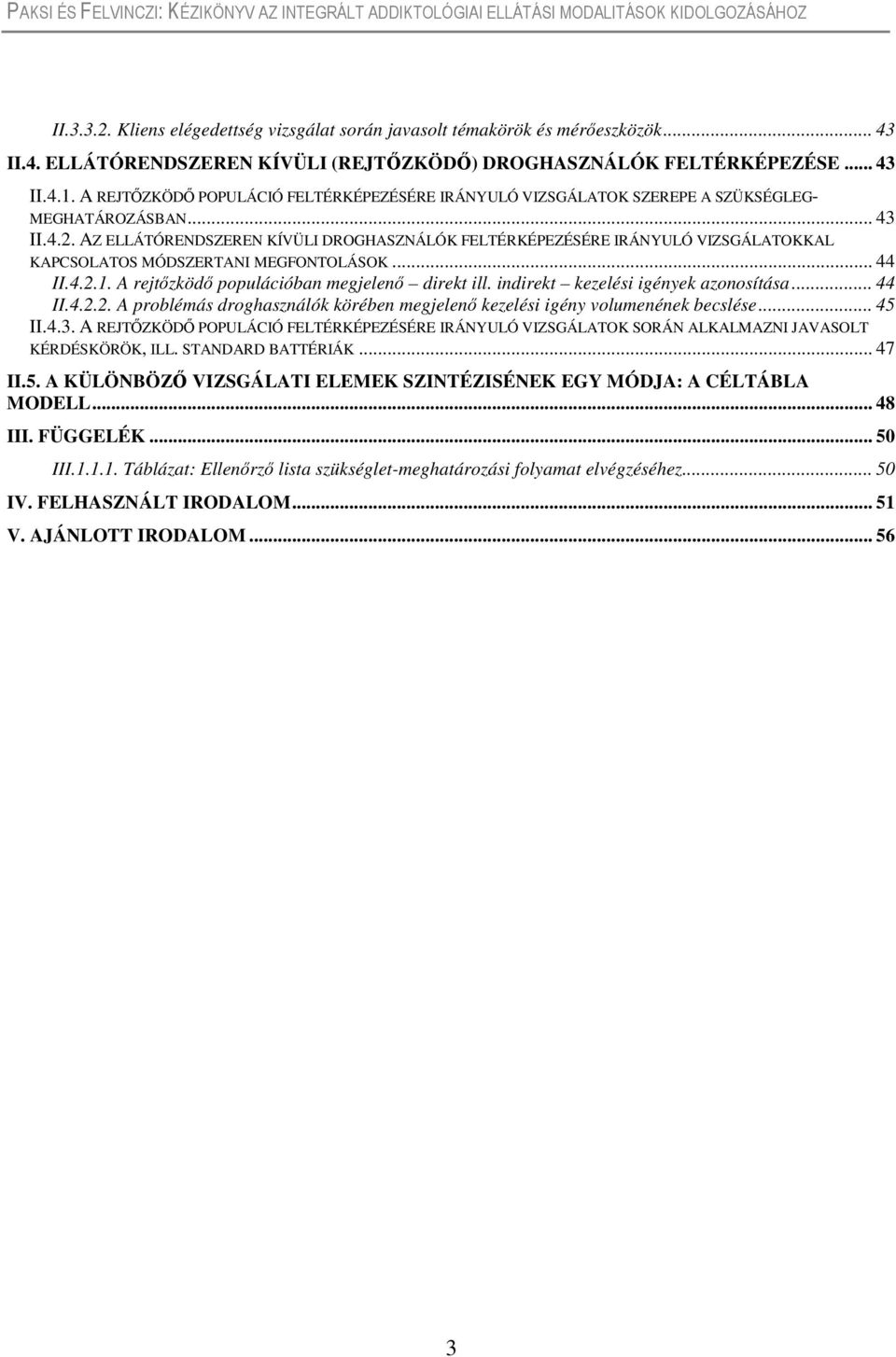 AZ ELLÁTÓRENDSZEREN KÍVÜLI DROGHASZNÁLÓK FELTÉRKÉPEZÉSÉRE IRÁNYULÓ VIZSGÁLATOKKAL KAPCSOLATOS MÓDSZERTANI MEGFONTOLÁSOK... 44 II.4.2.1. A rejtőzködő populációban megjelenő direkt ill.