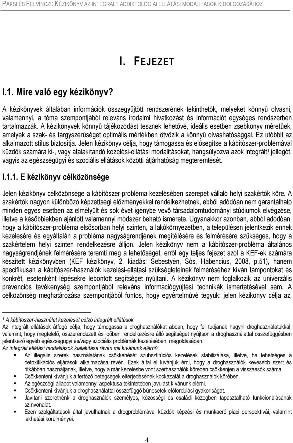 tartalmazzák. A kézikönyvek könnyű tájékozódást tesznek lehetővé, ideális esetben zsebkönyv méretűek, amelyek a szak- és tárgyszerűséget optimális mértékben ötvözik a könnyű olvashatósággal.