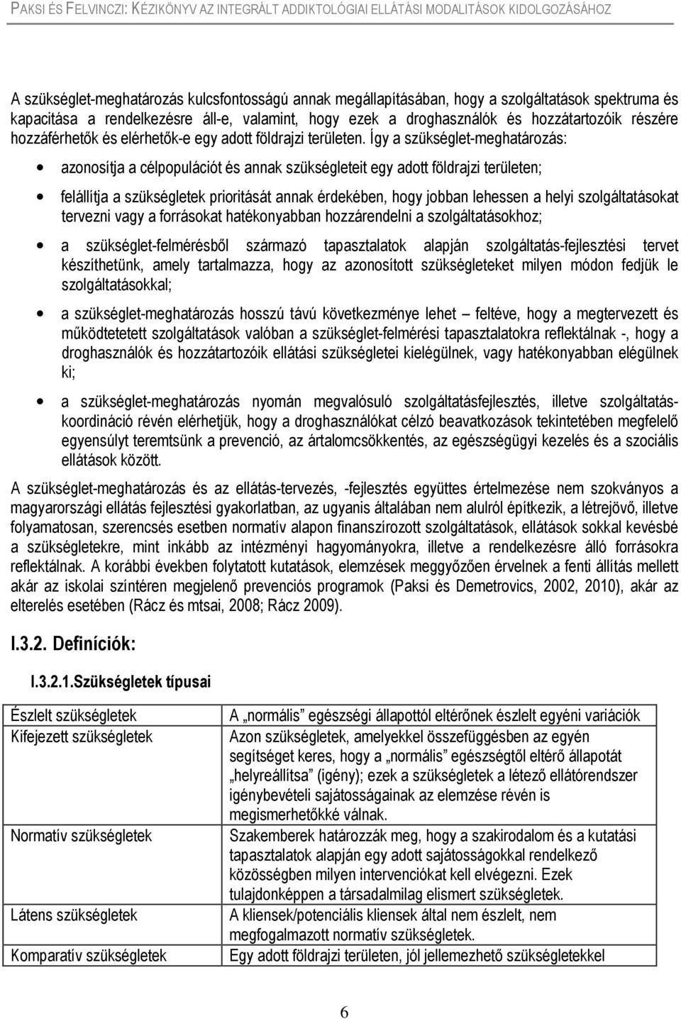 Így a szükséglet-meghatározás: azonosítja a célpopulációt és annak szükségleteit egy adott földrajzi területen; felállítja a szükségletek prioritását annak érdekében, hogy jobban lehessen a helyi