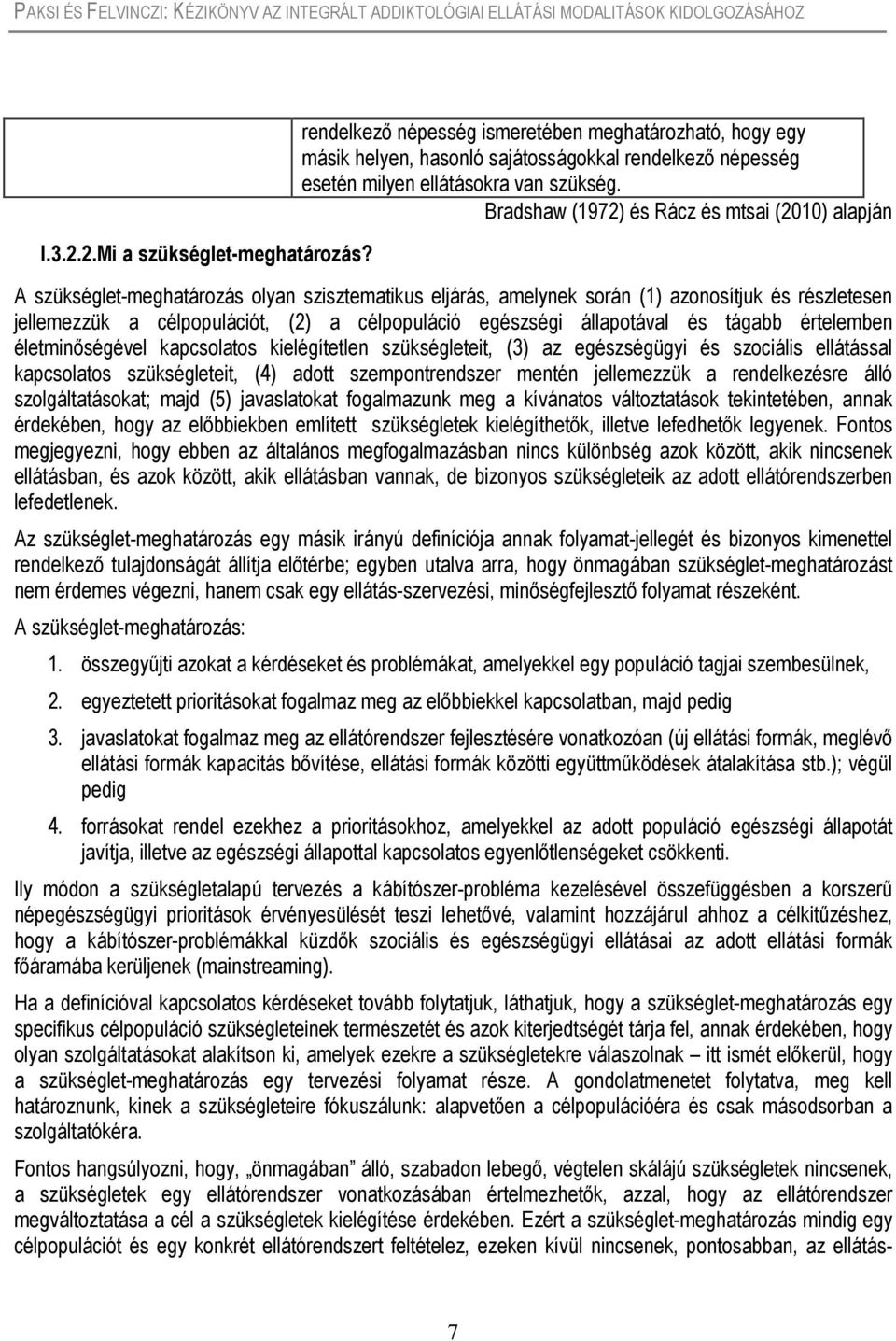 egészségi állapotával és tágabb értelemben életminőségével kapcsolatos kielégítetlen szükségleteit, (3) az egészségügyi és szociális ellátással kapcsolatos szükségleteit, (4) adott szempontrendszer