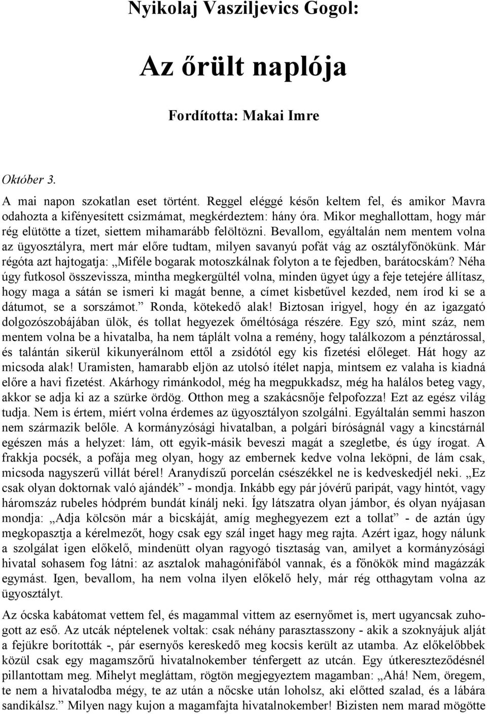 Bevallom, egyáltalán nem mentem volna az ügyosztályra, mert már előre tudtam, milyen savanyú pofát vág az osztályfőnökünk.