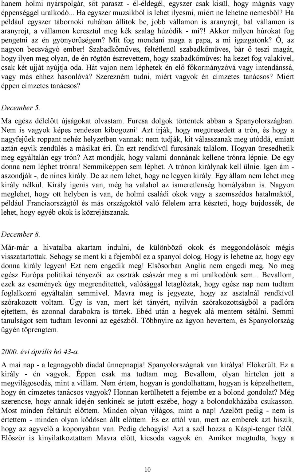 ! Akkor milyen húrokat fog pengetni az én gyönyörűségem? Mit fog mondani maga a papa, a mi igazgatónk? Ó, az nagyon becsvágyó ember!