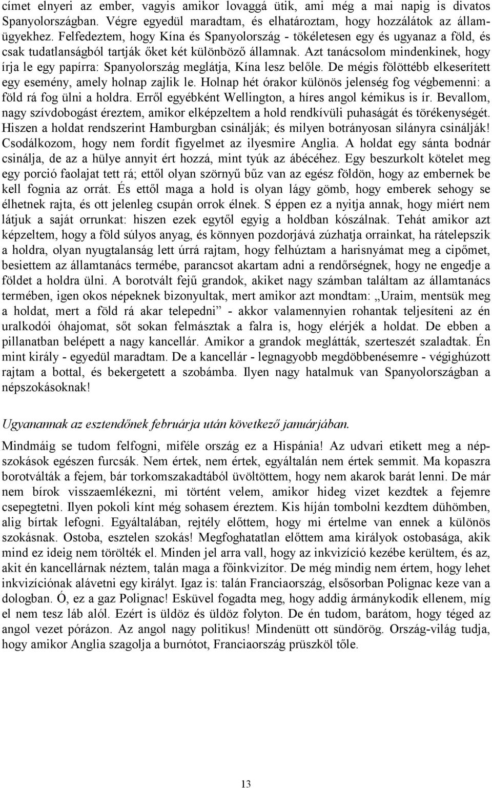 Azt tanácsolom mindenkinek, hogy írja le egy papírra: Spanyolország meglátja, Kína lesz belőle. De mégis fölöttébb elkeserített egy esemény, amely holnap zajlik le.