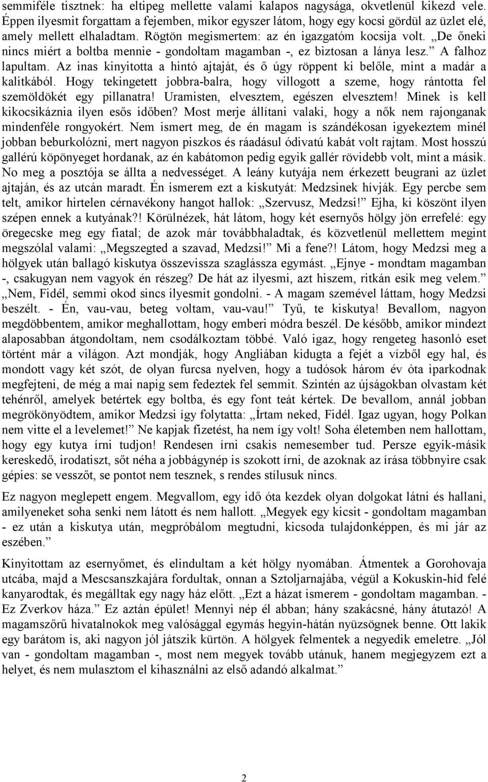 De őneki nincs miért a boltba mennie - gondoltam magamban -, ez biztosan a lánya lesz. A falhoz lapultam. Az inas kinyitotta a hintó ajtaját, és ő úgy röppent ki belőle, mint a madár a kalitkából.