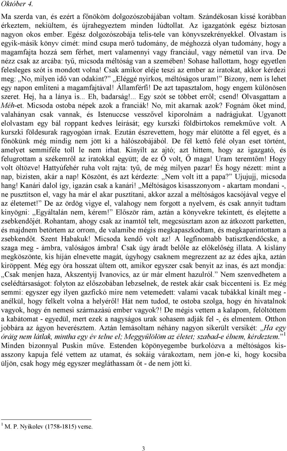 Olvastam is egyik-másik könyv címét: mind csupa merő tudomány, de méghozzá olyan tudomány, hogy a magamfajta hozzá sem férhet, mert valamennyi vagy franciául, vagy németül van írva.