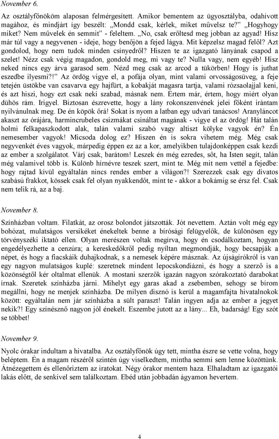 Azt gondolod, hogy nem tudok minden csínyedről? Hiszen te az igazgató lányának csapod a szelet! Nézz csak végig magadon, gondold meg, mi vagy te? Nulla vagy, nem egyéb!