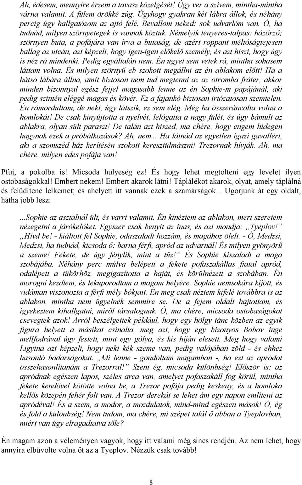 Némelyik tenyeres-talpas: házőrző; szörnyen buta, a pofájára van írva a butaság, de azért roppant méltóságtejesen ballag az utcán, azt képzeli, hogy igen-igen előkelő személy, és azt hiszi, hogy úgy