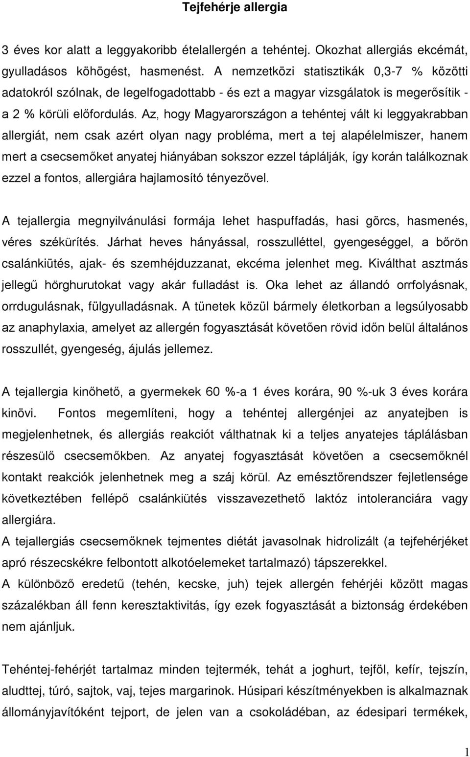 Az, hogy Magyarországon a tehéntej vált ki leggyakrabban allergiát, nem csak azért olyan nagy probléma, mert a tej alapélelmiszer, hanem mert a csecsemıket anyatej hiányában sokszor ezzel táplálják,