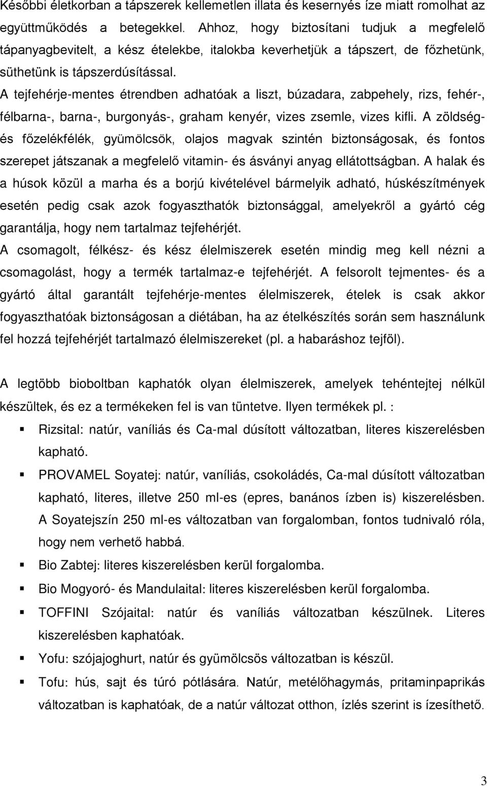 A tejfehérje-mentes étrendben adhatóak a liszt, búzadara, zabpehely, rizs, fehér-, félbarna-, barna-, burgonyás-, graham kenyér, vizes zsemle, vizes kifli.