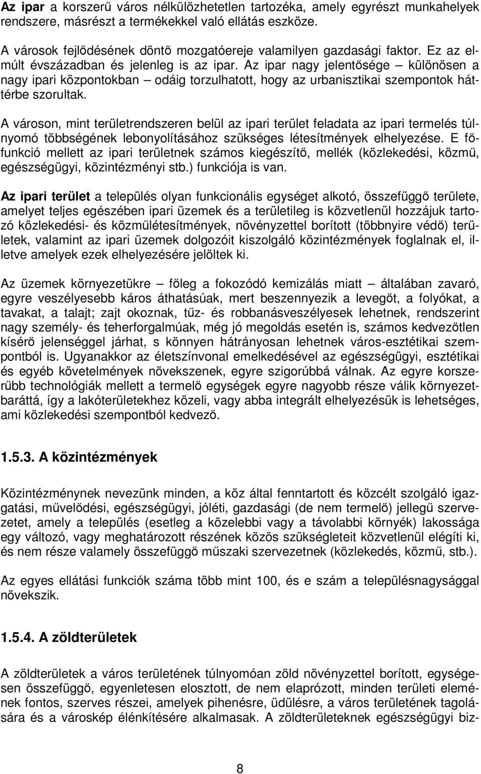 Az ipar nagy jelentősége különösen a nagy ipari központokban odáig torzulhatott, hogy az urbanisztikai szempontok háttérbe szorultak.