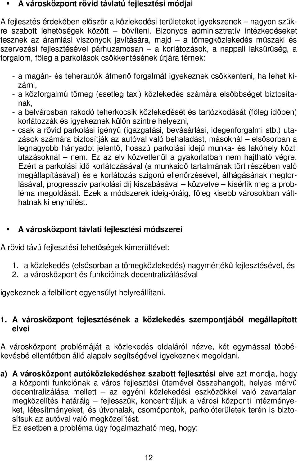 forgalom, főleg a parkolások csökkentésének útjára térnek: - a magán- és teherautók átmenő forgalmát igyekeznek csökkenteni, ha lehet kizárni, - a közforgalmú tömeg (esetleg taxi) közlekedés számára