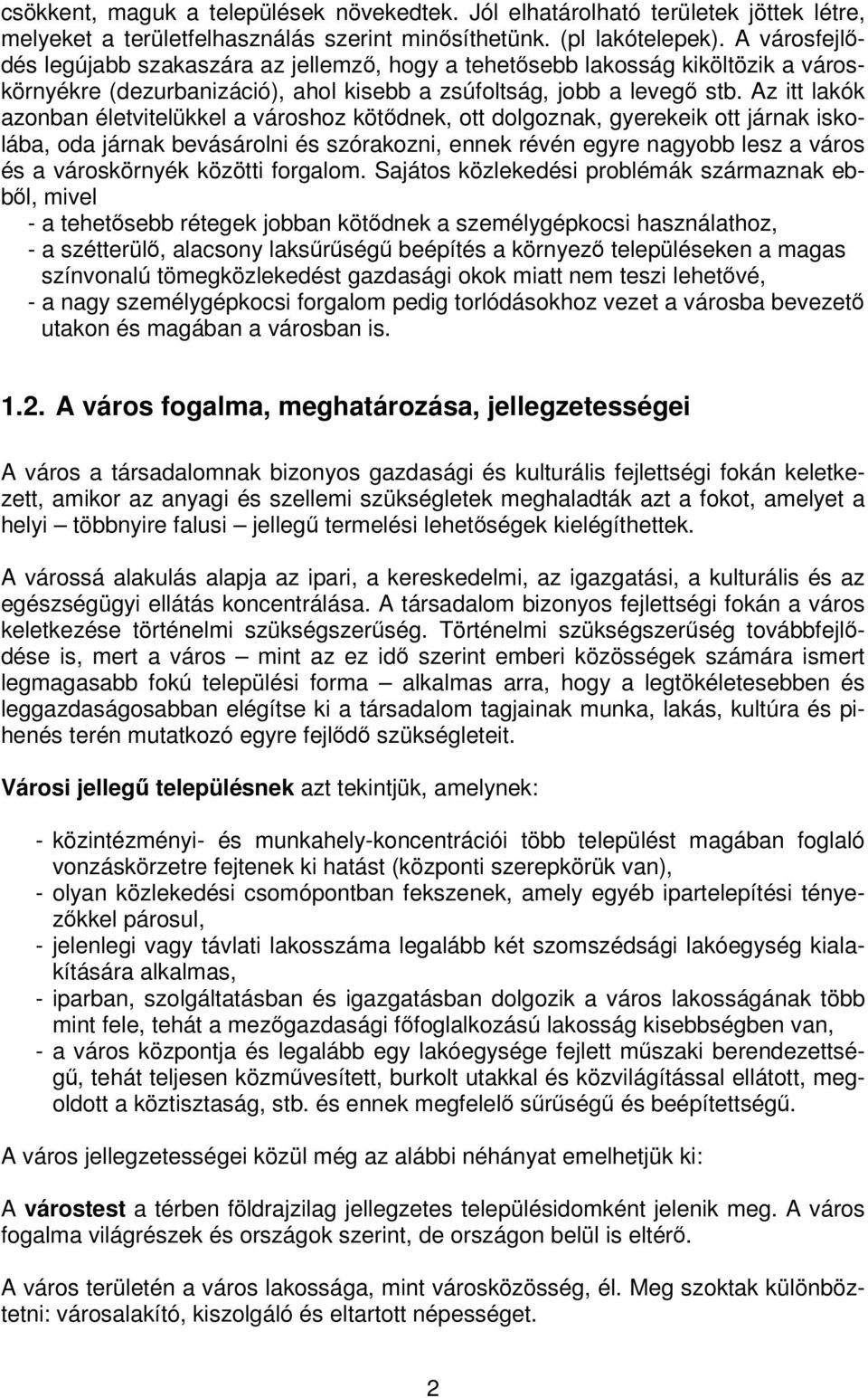 Az itt lakók azonban életvitelükkel a városhoz kötődnek, ott dolgoznak, gyerekeik ott járnak iskolába, oda járnak bevásárolni és szórakozni, ennek révén egyre nagyobb lesz a város és a városkörnyék