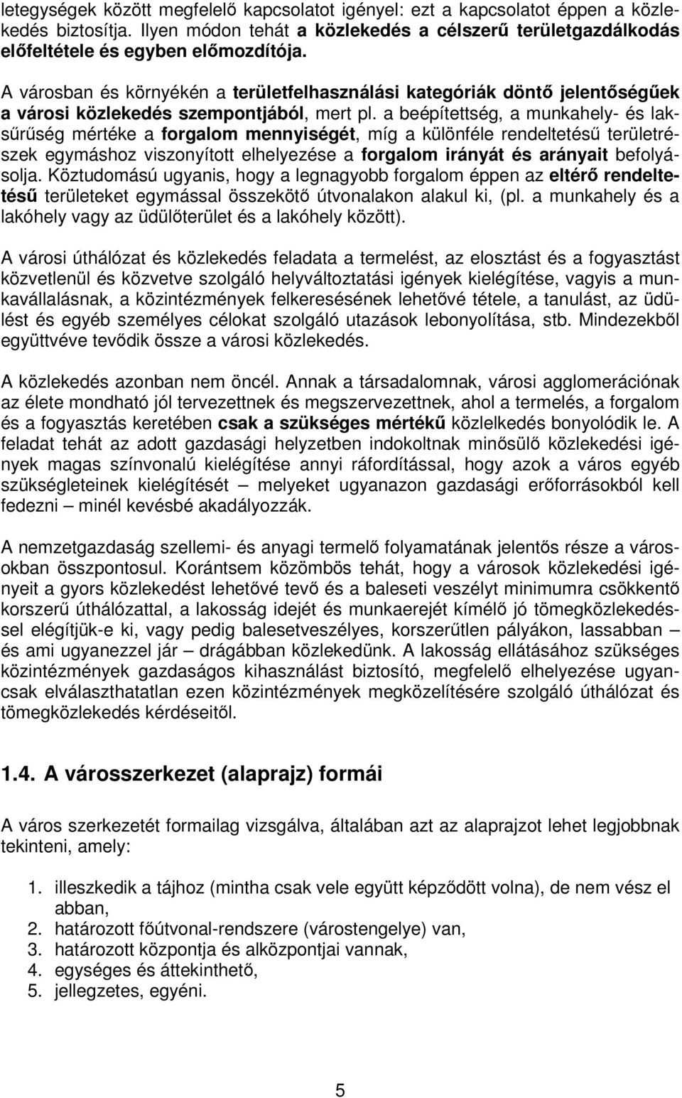 a beépítettség, a munkahely- és laksűrűség mértéke a forgalom mennyiségét, míg a különféle rendeltetésű területrészek egymáshoz viszonyított elhelyezése a forgalom irányát és arányait befolyásolja.