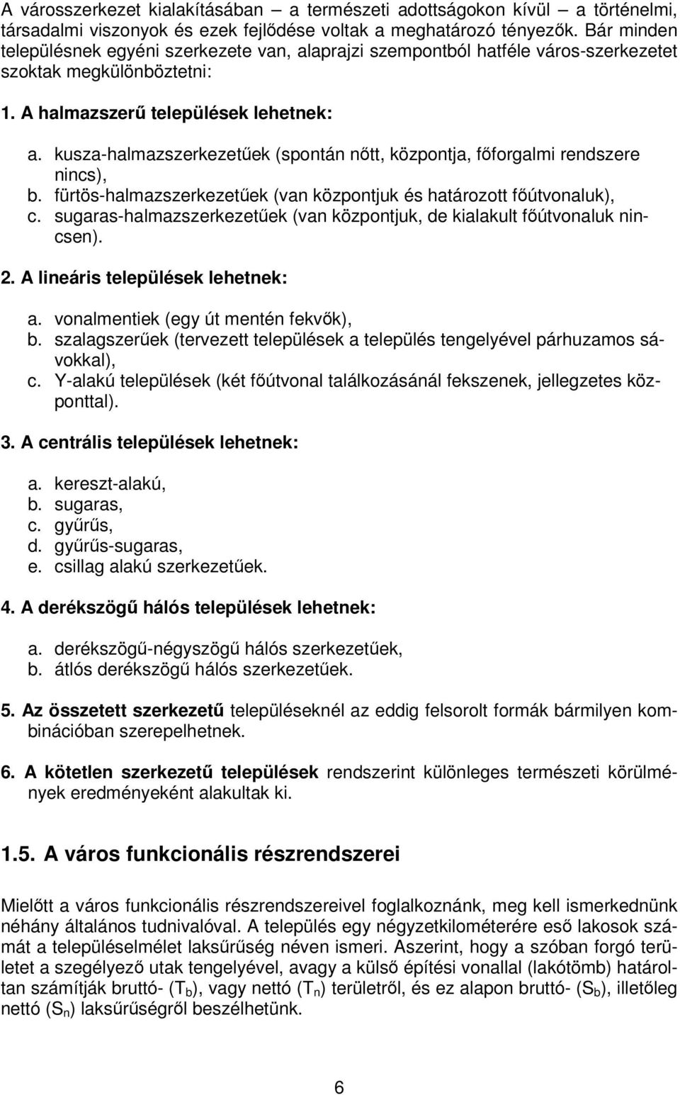 kusza-halmazszerkezetűek (spontán nőtt, központja, főforgalmi rendszere nincs), b. fürtös-halmazszerkezetűek (van központjuk és határozott főútvonaluk), c.